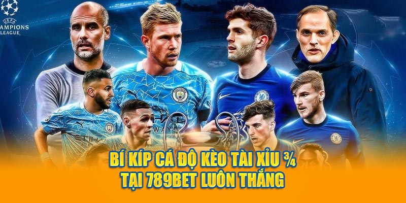 Bí kíp cá độ kèo Tài Xỉu 3/4 tại 789bet luôn thắng 